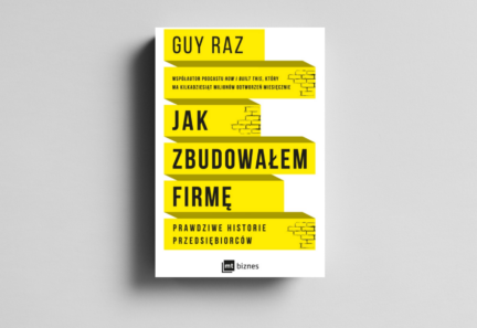 Jak zbudowałem firmę. Prawdziwe historie przedsiębiorców