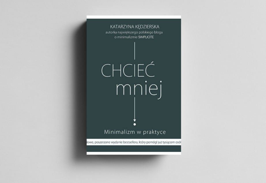 Chcieć mniej. Minimalizm w praktyce.