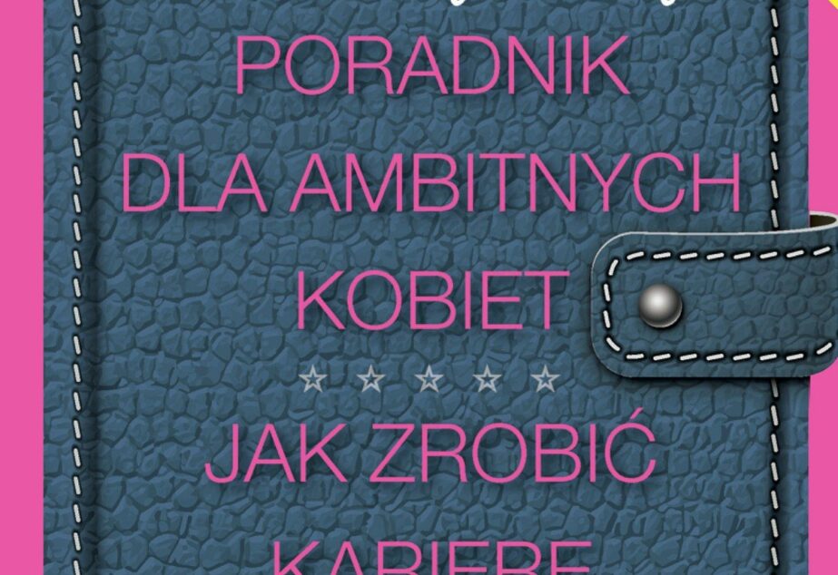 Poradnik dla ambitnych kobiet. Jak zrobić karierę