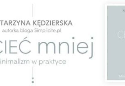 Chcieć mniej – wywiad z autorką największego w Polsce bloga o minimaliźmie