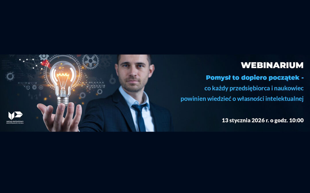 webinarium pt. „Pomysł to dopiero początek - co każdy przedsiębiorca i naukowiec powinien wiedzieć o własności intelektualnej”