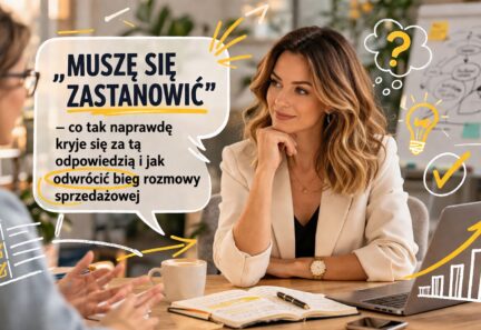 „Muszę się zastanowić” – co właściwie kryje się za tą odpowiedzią i jak odwrócić bieg rozmowy sprzedażowej
